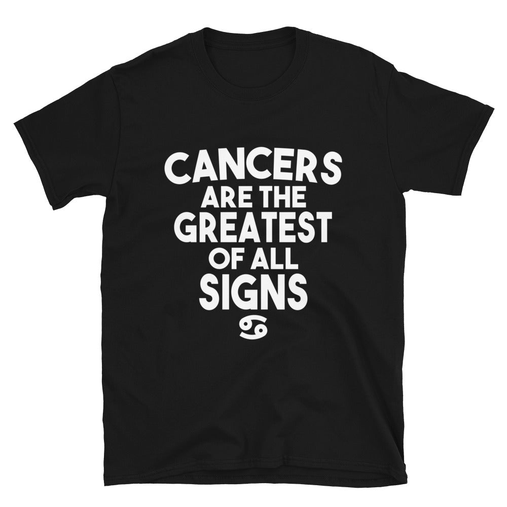 Cancers are the Greatest of all Signs Unisex T-Shirt.