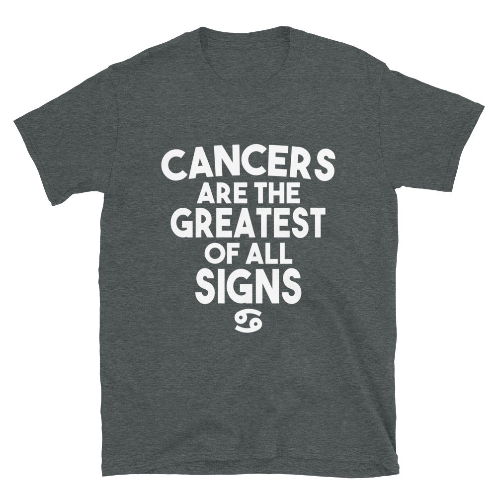 Cancers are the Greatest of all Signs Unisex T-Shirt.